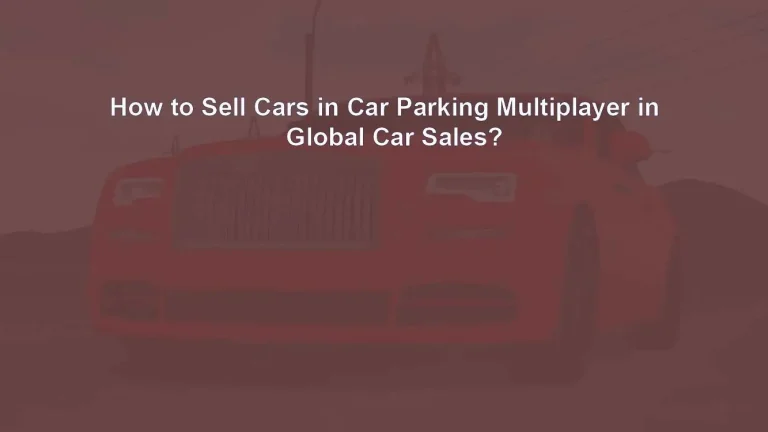 How to Sell Cars in Car Parking Multiplayer in Global Car Sales?